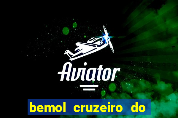 bemol cruzeiro do sul acre